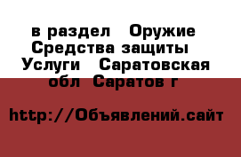  в раздел : Оружие. Средства защиты » Услуги . Саратовская обл.,Саратов г.